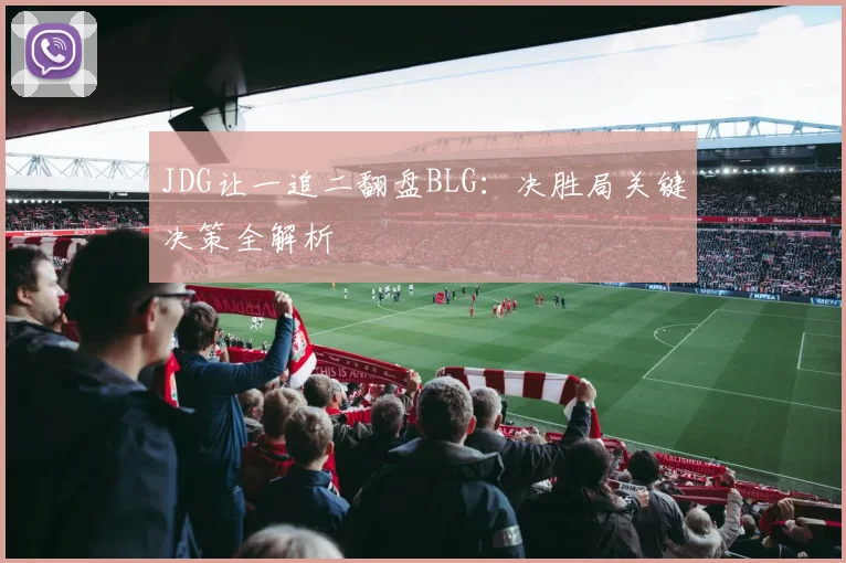 JDG让一追二翻盘BLG：决胜局关键决策全解析
