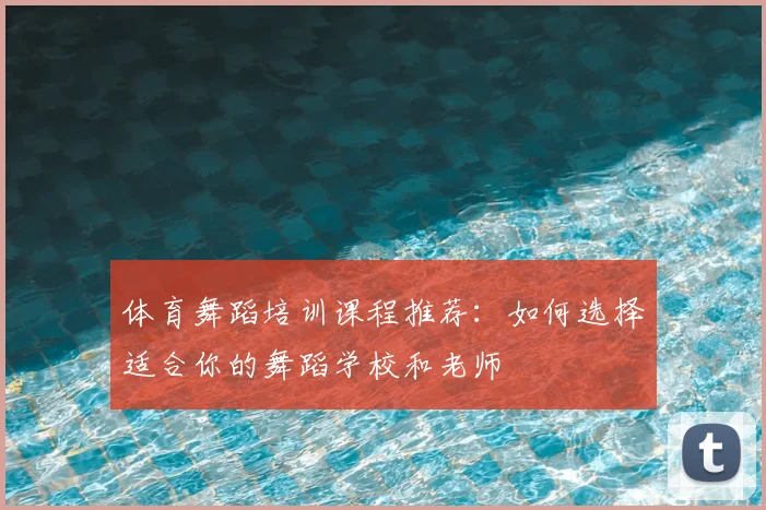 体育舞蹈培训课程推荐：如何选择适合你的舞蹈学校和老师