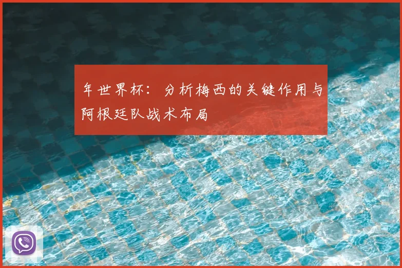 年世界杯：分析梅西的关键作用与阿根廷队战术布局